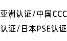 亚洲认证/中国CCC认证/日本PSE认证